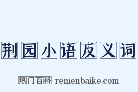 荆园小语反义词是什么意思的图片